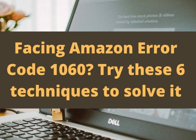 Facing Amazon Error Code 1060? Try these 6 techniques to solve it