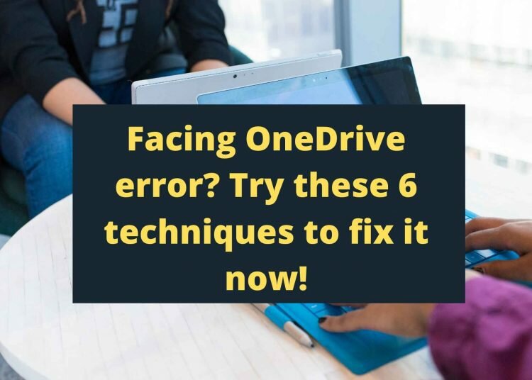 Facing OneDrive error? Try these 6 techniques to fix it now!