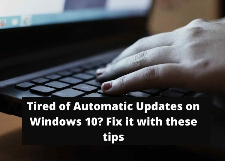Tired of Automatic Updates on Windows 10? Fix it with these tips